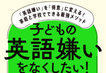 子どもの英語嫌いをなくしたい! 「英語嫌い」を「得意」に変える! 家庭と学校でできる最強メソッド